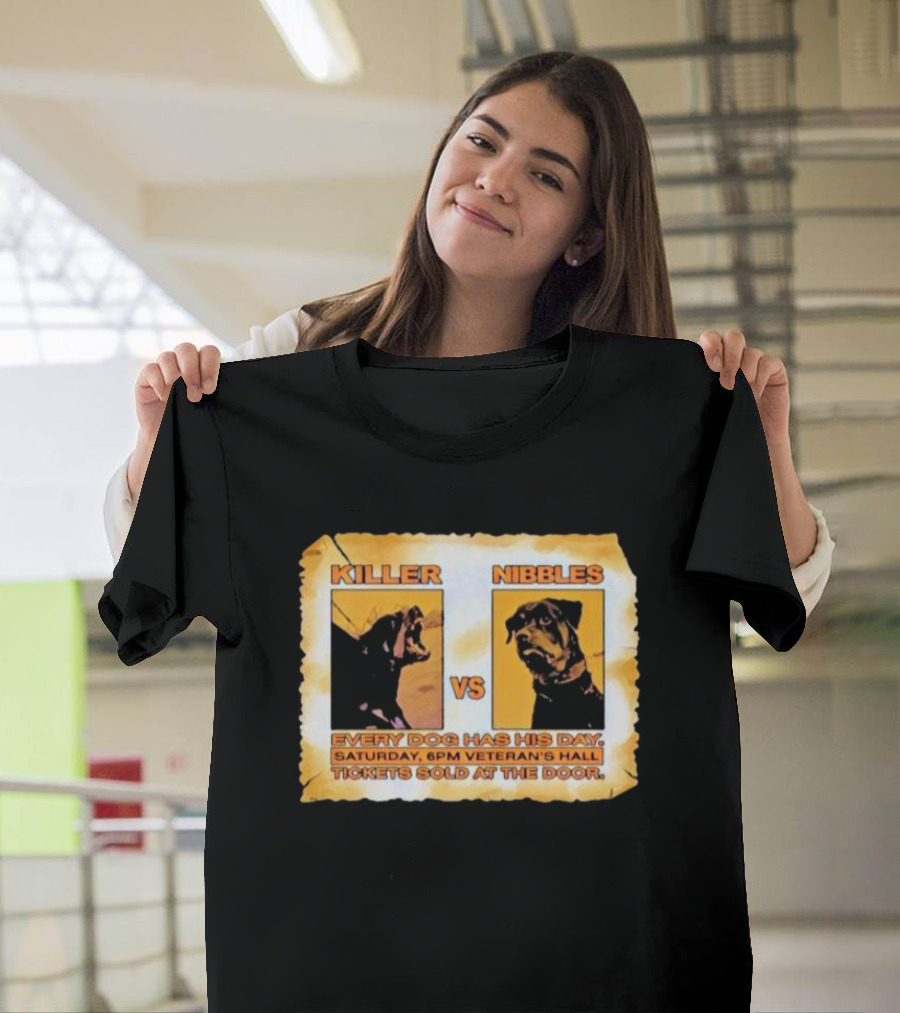 Killer Vs Nibbles Every Dog Has His Day Saturday 6pm Veteran’s Hall Tickets Sold At The Door T-Shirt