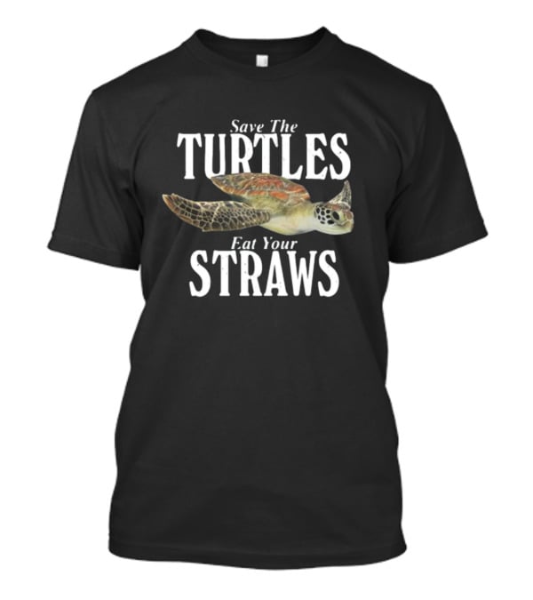 Save The Turtles Eat Your Straws T-Shirt