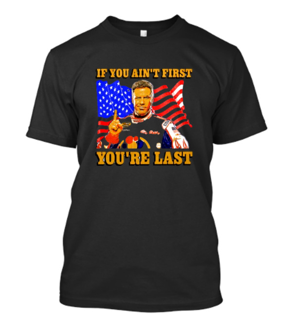 If You Ain't First You're Last Ricky Bobby American Flag Racing T-Shirt