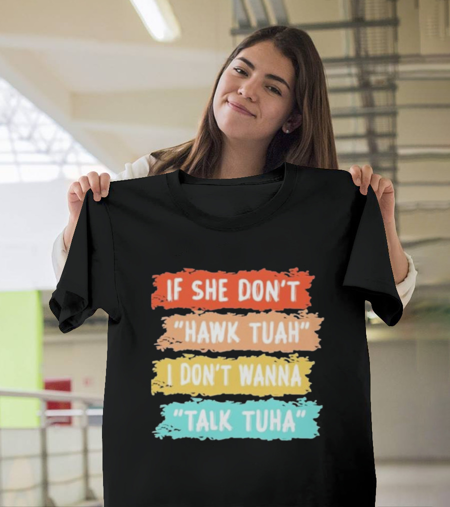 If She Don't Hawk Tuah I Don't Wanna Talk Tuha T-Shirt