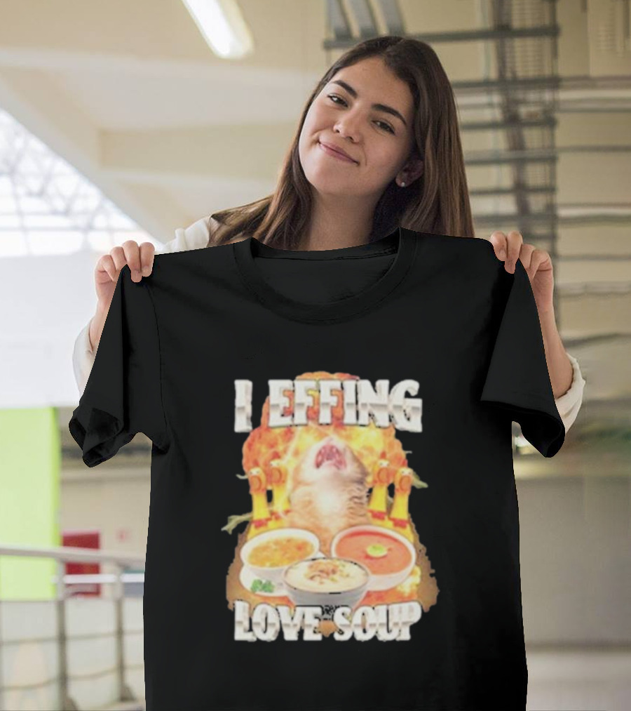 I Effing Love Soup Glorious Cat Worshipping Bowls T-Shirt