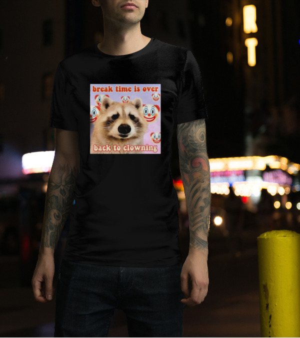 Break Time Is Over Back To Clowning Raccoon With Clown Faces T-Shirt