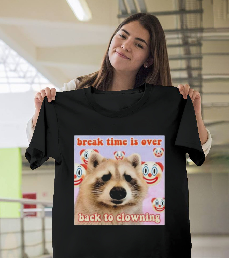 Break Time Is Over Back To Clowning Raccoon with Clown Faces T-Shirt