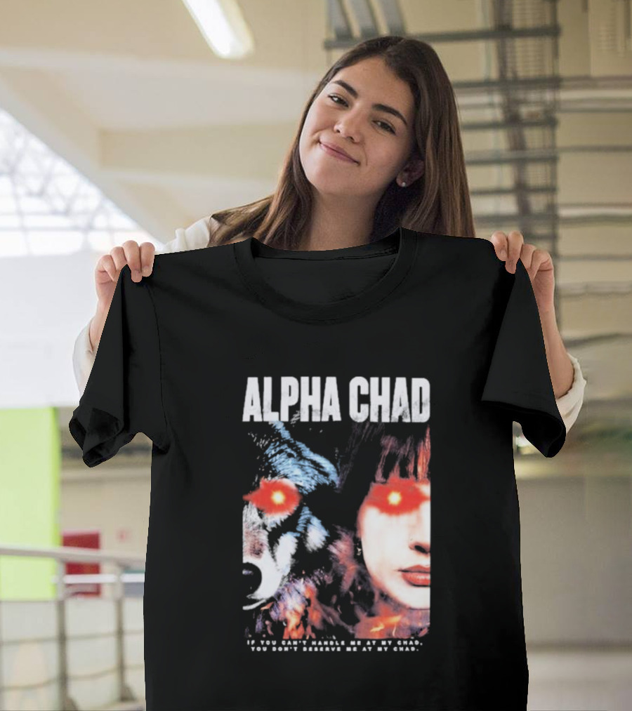 ALPHA CHAD If You Can't Handle Me At My Chad You Don't Deserve Me At My Chad T-Shirt