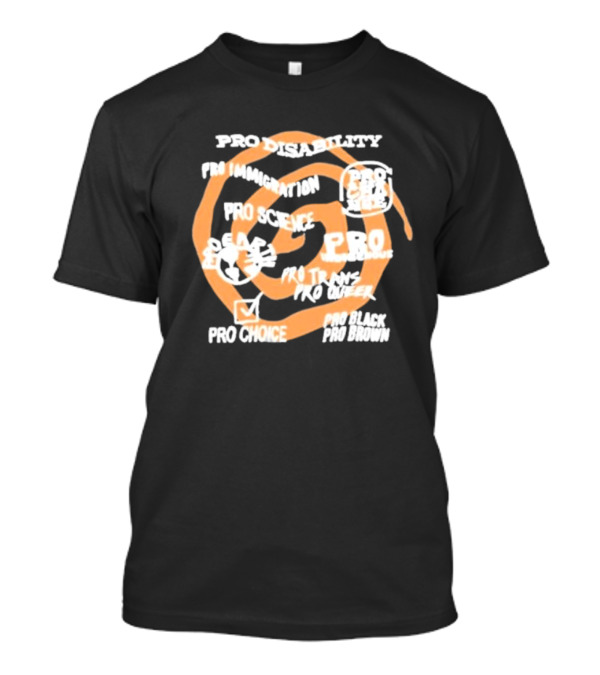 Pro Disability Pro Immigration Pro Science Pro Choice Pro Black Pro Brown Pro Trans Pro Queer T-Shirt