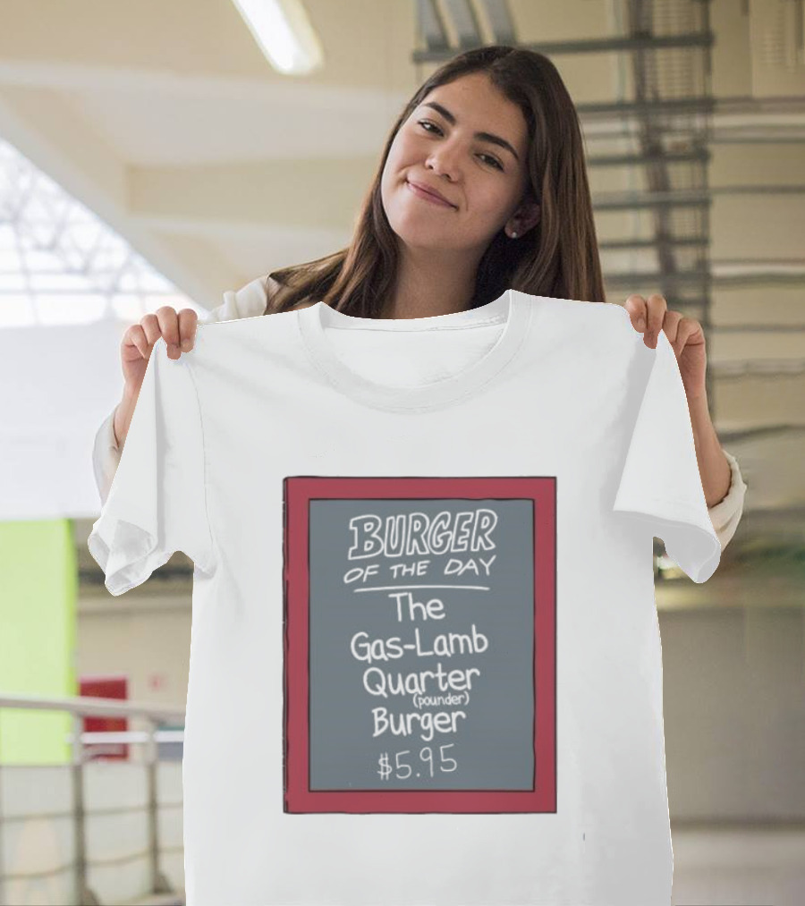 Burger Of The Day The Gas-Lamb Quarter Pounder Burger $5.95 T-Shirt