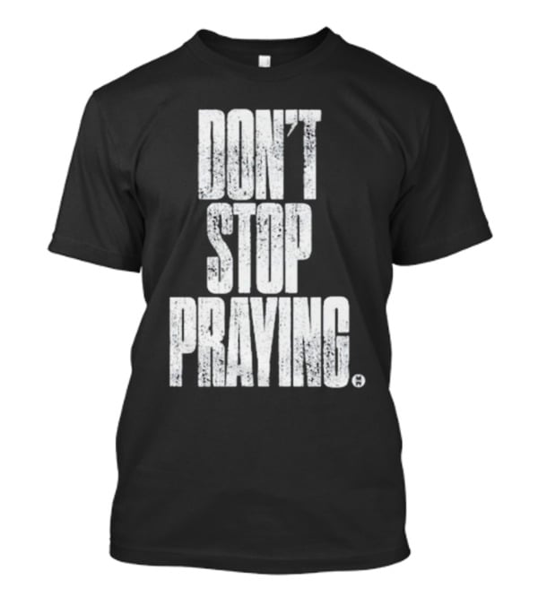 Don't Stop Praying Matthew West Inspirational Message T-Shirt