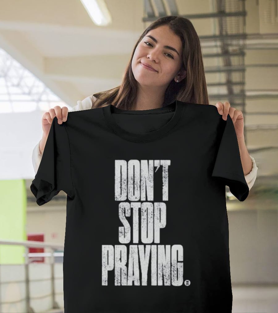 Don't Stop Praying Matthew West Inspirational Message T-Shirt