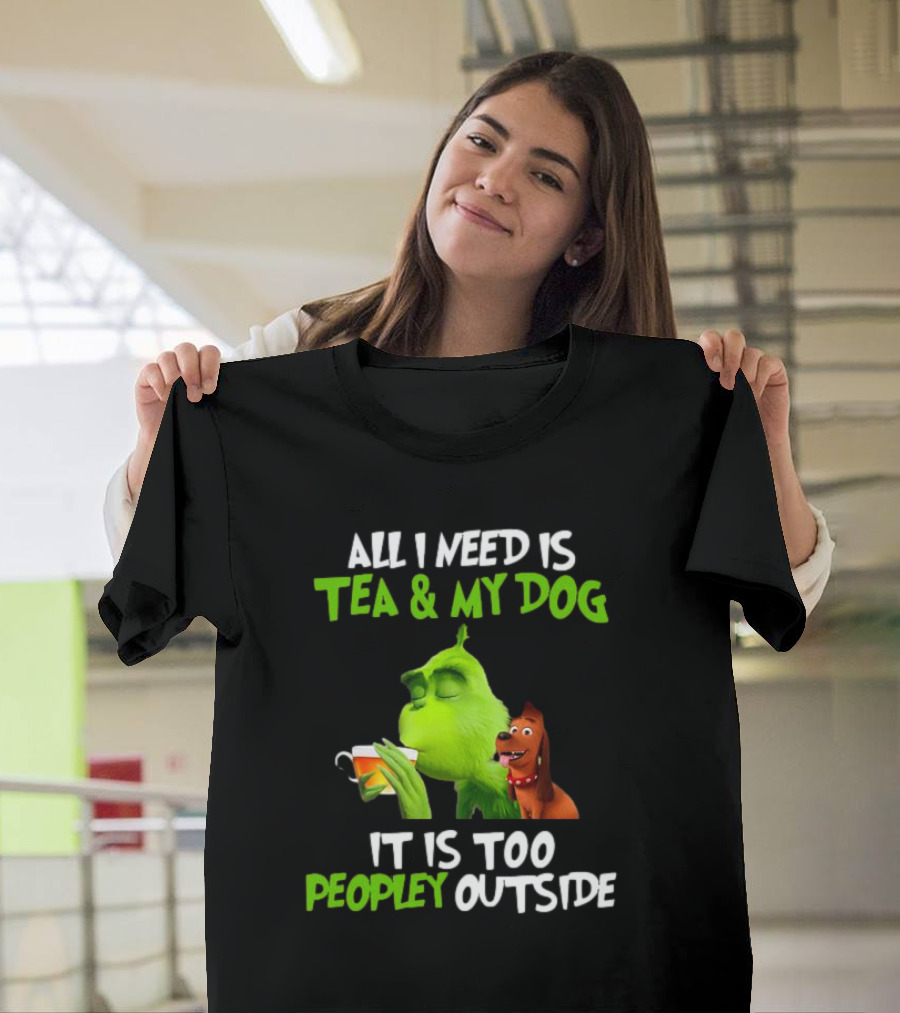 Grinch Tea My Dog Too Peopley Outside All I Need T-Shirt
