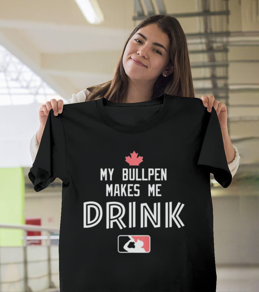 My Bullpen Makes Me Drink Baseball Canada Maple Leaf T-Shirt