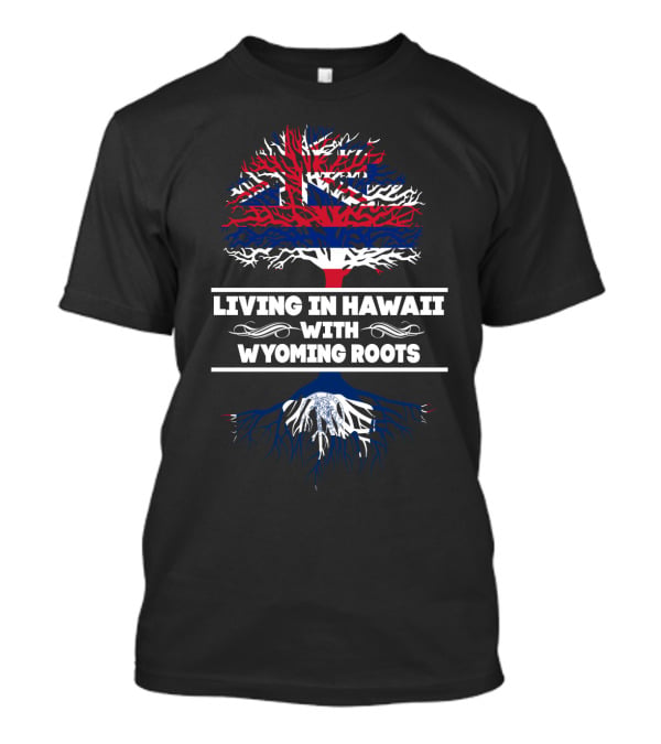 Living In Hawaii With Wyoming Roots Tree Flag T-Shirt