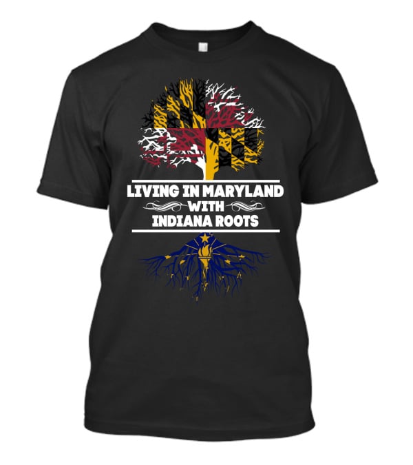 Living In Maryland With Indiana Roots Maryland Flag Tree Indiana Flag Roots T-Shirt