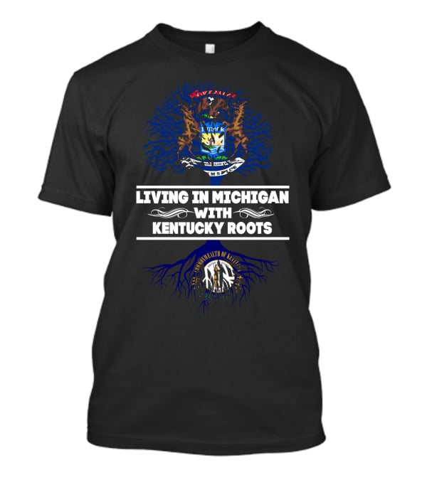 Living In Michigan With Kentucky Roots Featuring State Seals And Tree T-Shirt