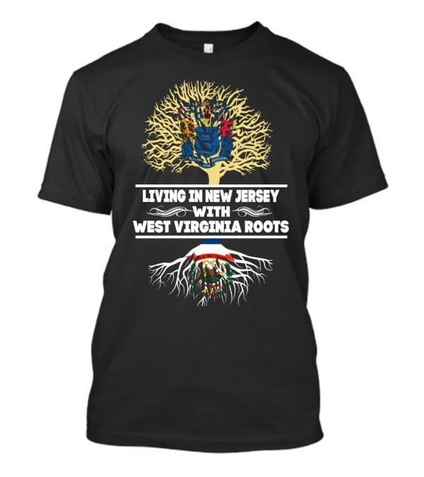 Living In New Jersey Proudly Embracing West Virginia Heritage Roots T-Shirt