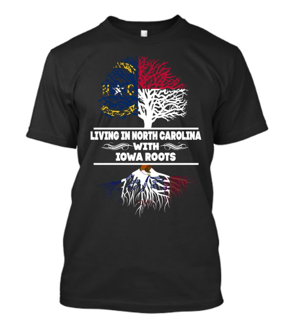 Living In North Carolina With IOWA Roots Flag And Tree T-Shirt