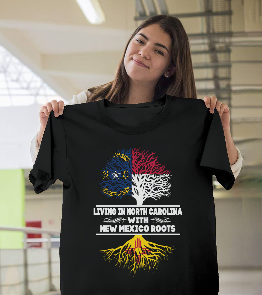 Living In North Carolina With New Mexico Roots Tree Flag Colors T-Shirt