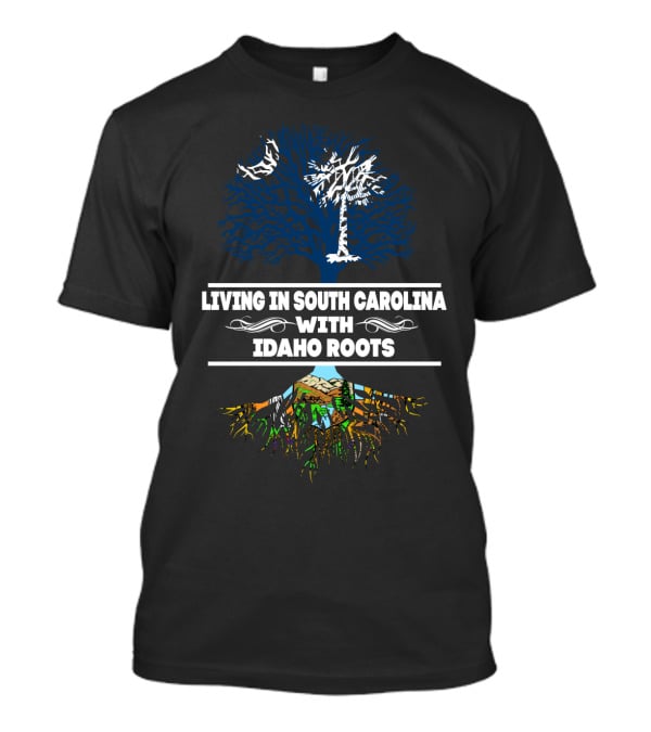 Living In South Carolina With Idaho Roots Tree T-Shirt