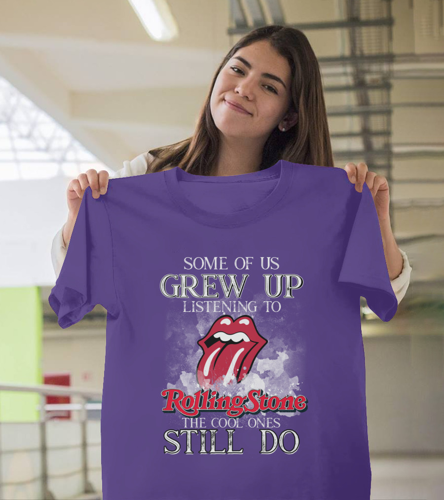 Some of Us Grew Up Listening to Rolling Stone the Cool Ones Still Do T-Shirt