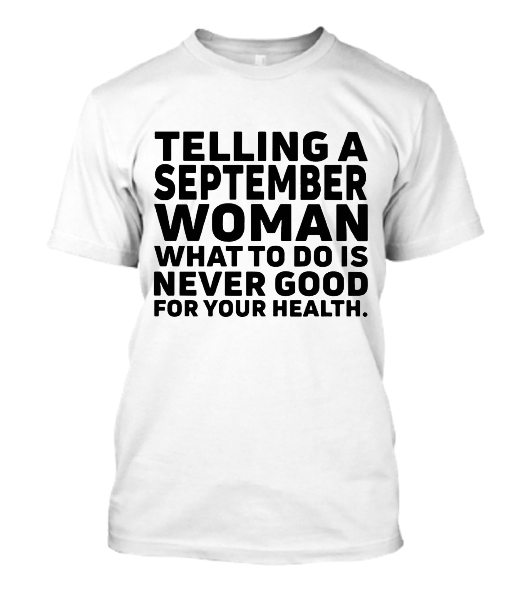 Telling A September Woman What To Do Is Never Good For Your Health T-Shirt