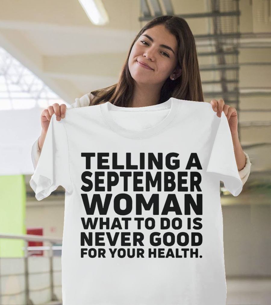 Telling A September Woman What To Do Is Never Good For Your Health T-Shirt