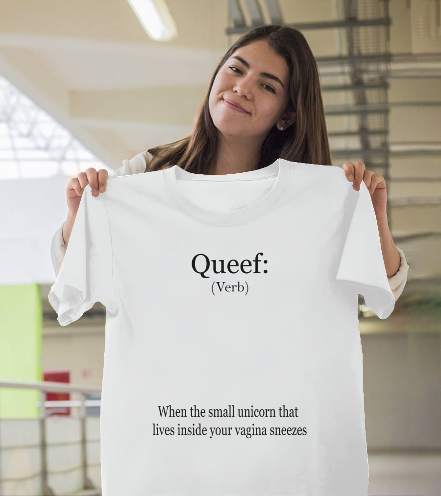 Queef Verb Definition When the Small Unicorn Inside Your Vagina Sneezes T-Shirt