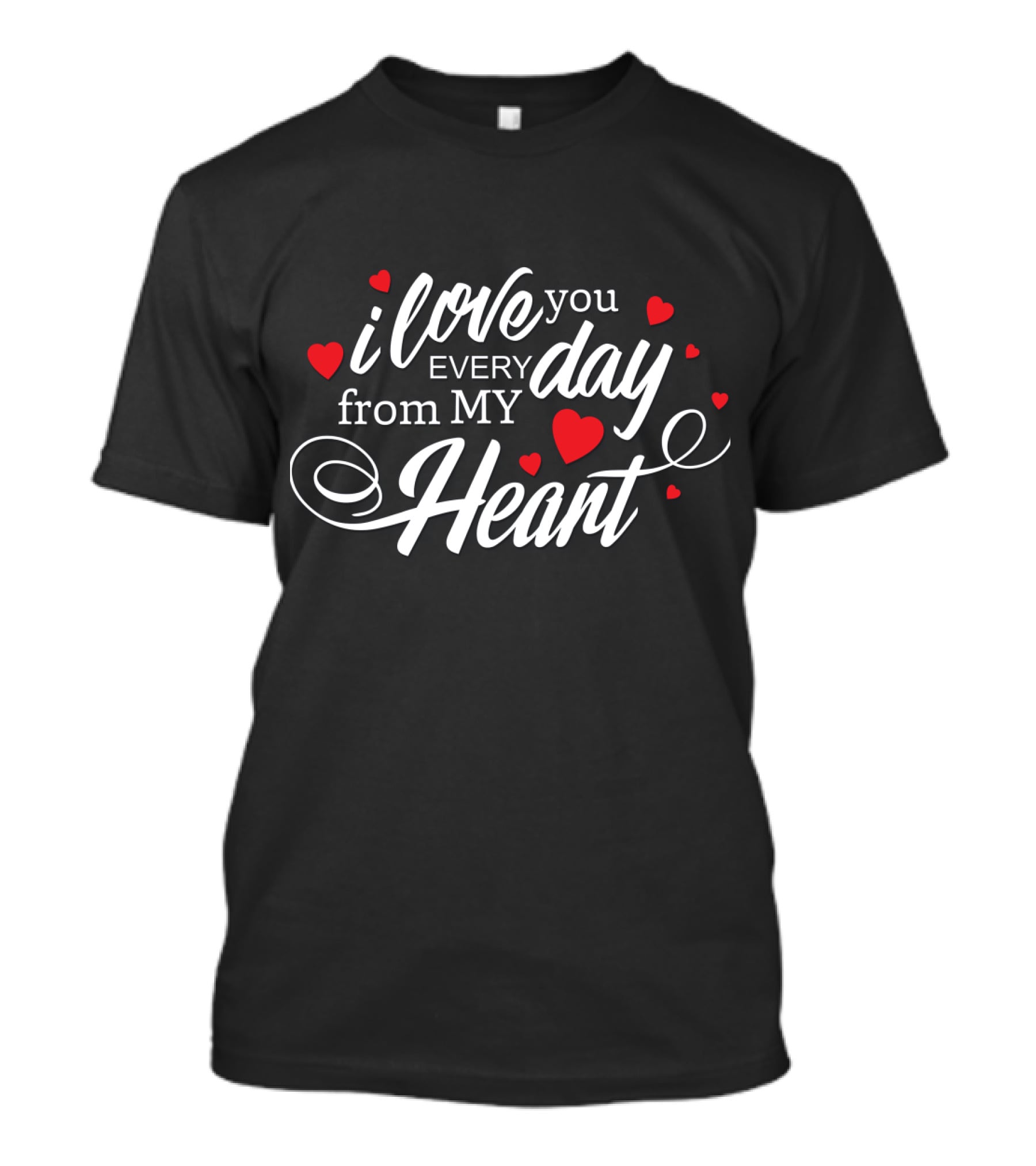 I Love You Every Day From My Heart With Red Heart Accents T-Shirt