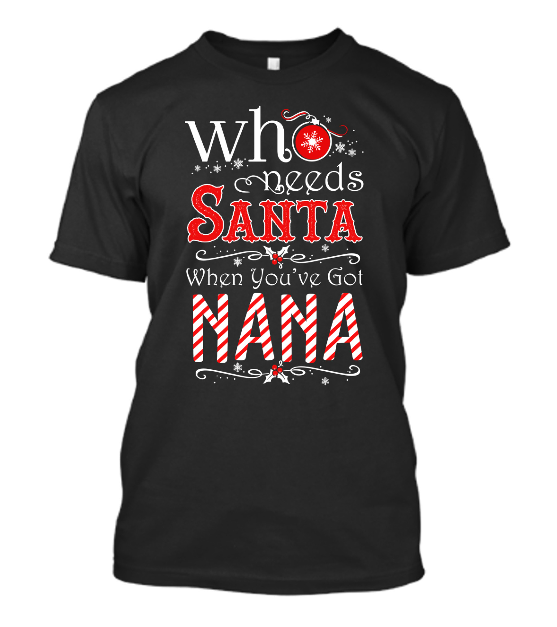 Who Needs Santa When You've Got Nana Snowflakes And Candy Canes T-Shirt