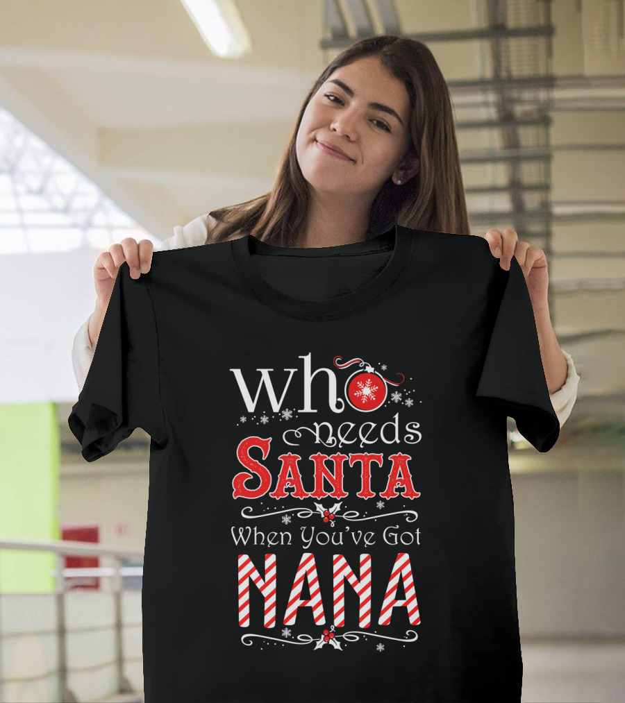 Who Needs Santa When You've Got Nana Snowflakes And Candy Canes T-Shirt