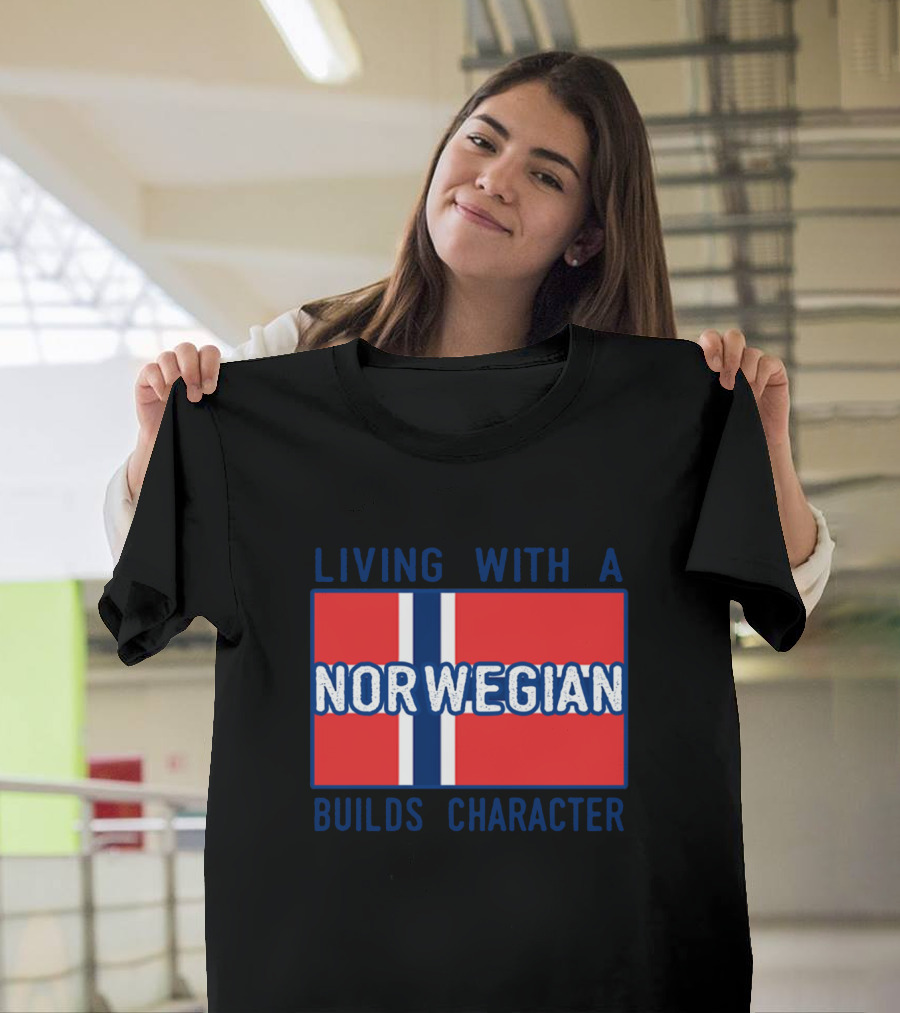 Living With A Norwegian Builds Character Norwegian Flag Influence T-Shirt