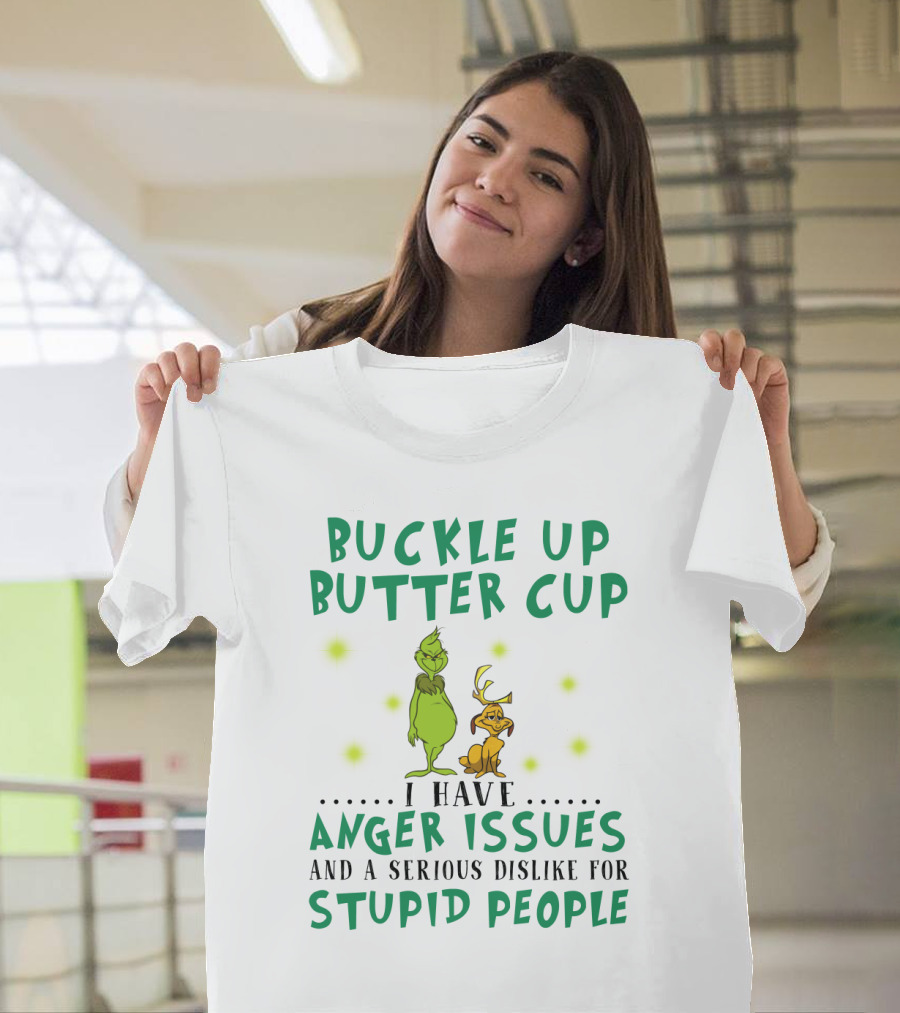 Buckle Up Buttercup Grinch And Dog I Have Anger Issues Dislike Stupid People T-Shirt