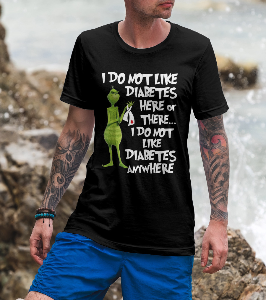 I Do Not Like Diabetes Here Or There I Do Not Like Diabetes Anywhere Grinch T-Shirt