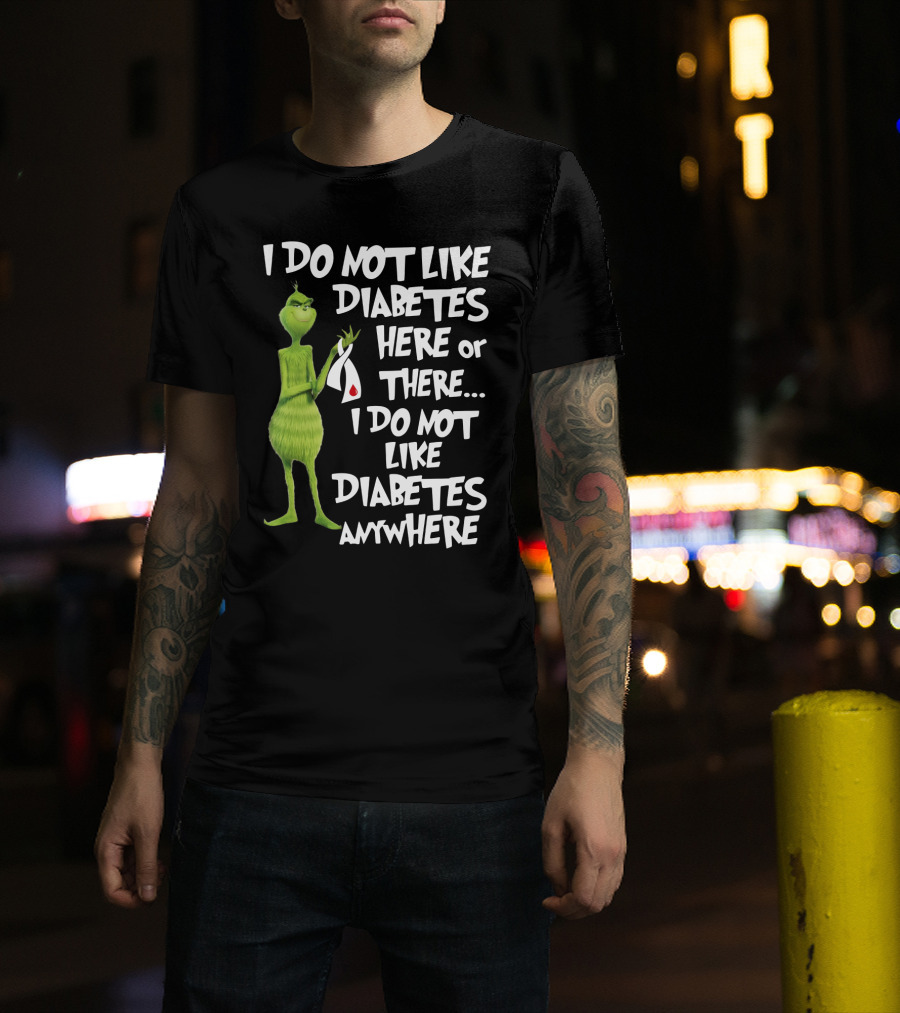 I Do Not Like Diabetes Here Or There I Do Not Like Diabetes Anywhere Grinch T-Shirt
