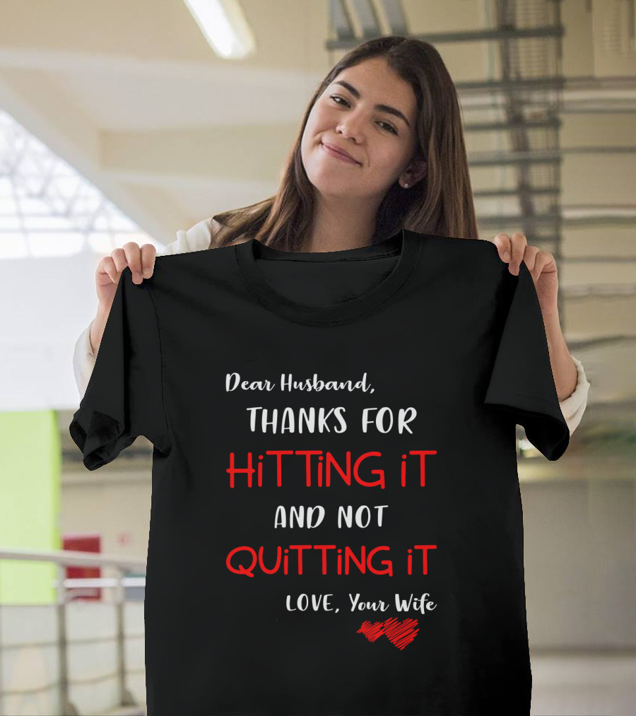 Dear Husband Thanks For Hitting It And Not Quitting It Love Your Wife Hearts T-Shirt