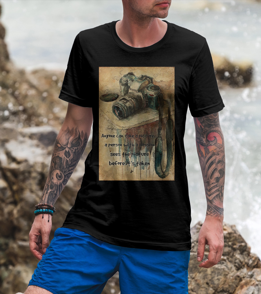 Anyone Can Take A Picture A Person With A Passion Sees The Picture T-Shirt