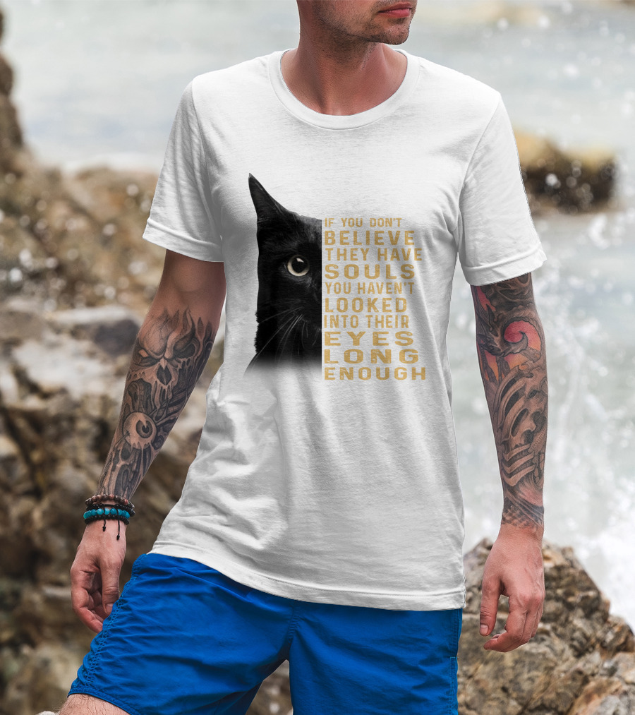Black Cat If You Don't Believe They Have Souls You Haven't Looked Into Their Eyes Long Enough T-Shirt