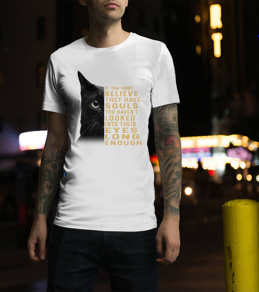 Black Cat If You Don't Believe They Have Souls You Haven't Looked Into Their Eyes Long Enough T-Shirt