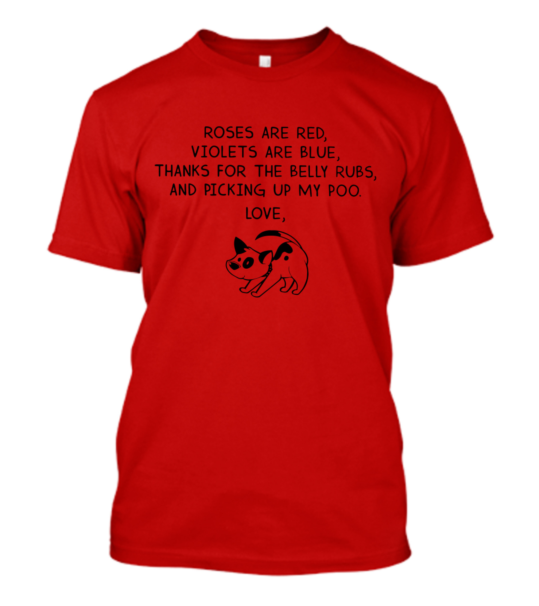 Roses Are Red Violets Are Blue Thanks For The Belly Rubs And Picking Up My Poo Love Dog T-Shirt