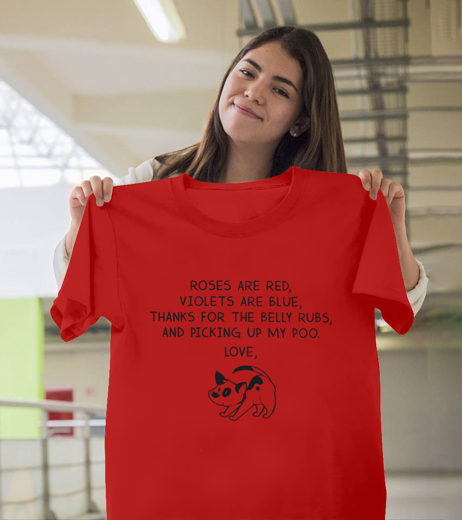 Roses Are Red Violets Are Blue Thanks For The Belly Rubs And Picking Up My Poo Love Dog T-Shirt