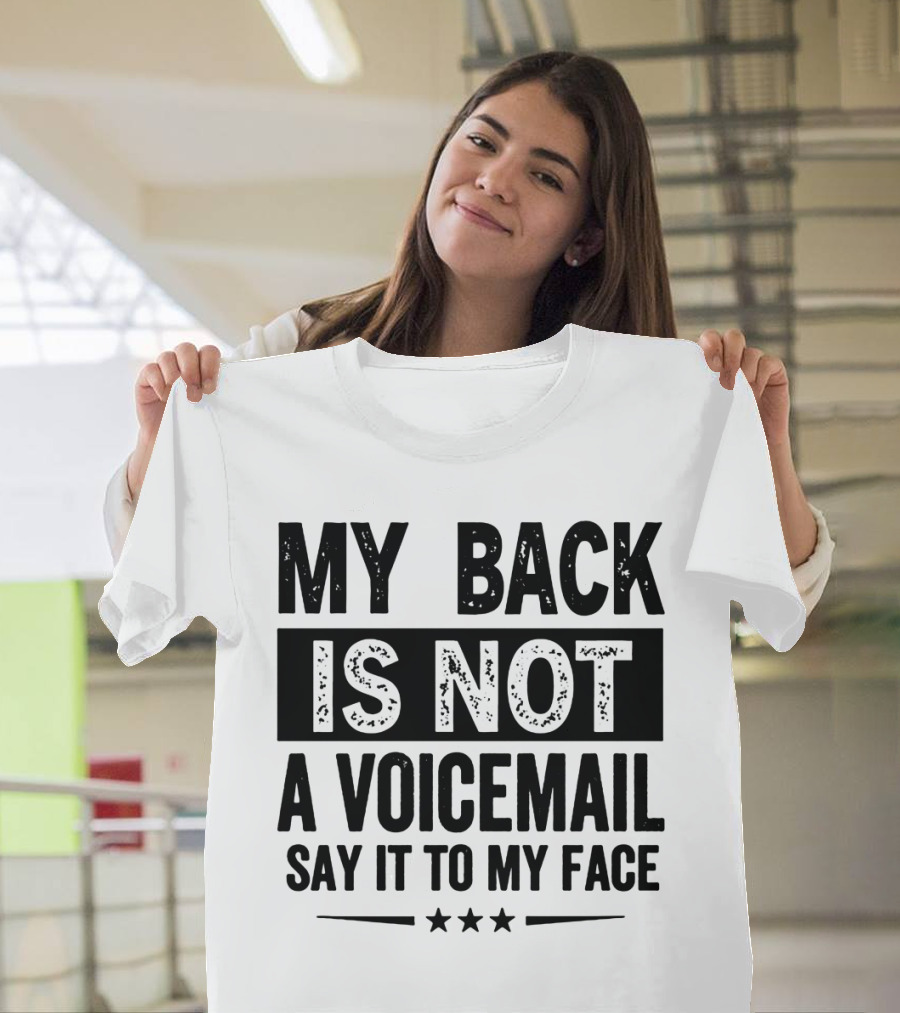 My Back Is Not a Voicemail Say It to My Face T-Shirt