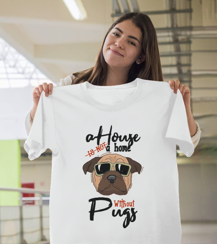 a House a Home Without Pugs T-Shirt