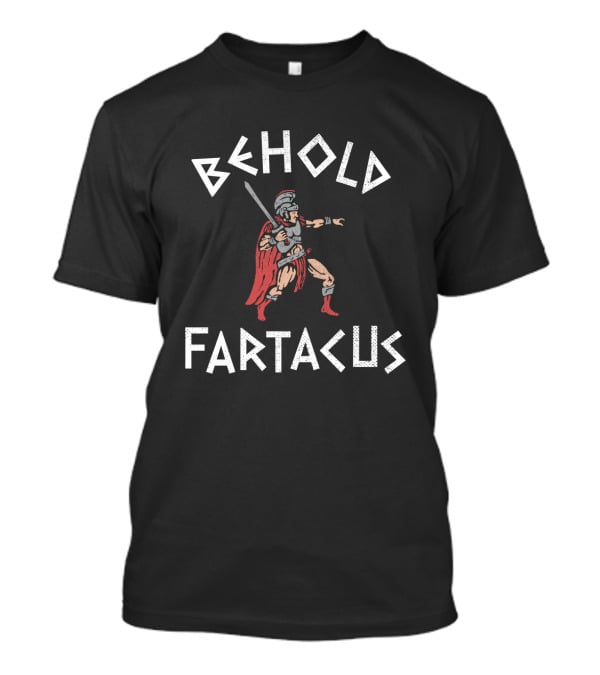 Behold Fartacus Spartan Warrior With Sword And Cape T-Shirt