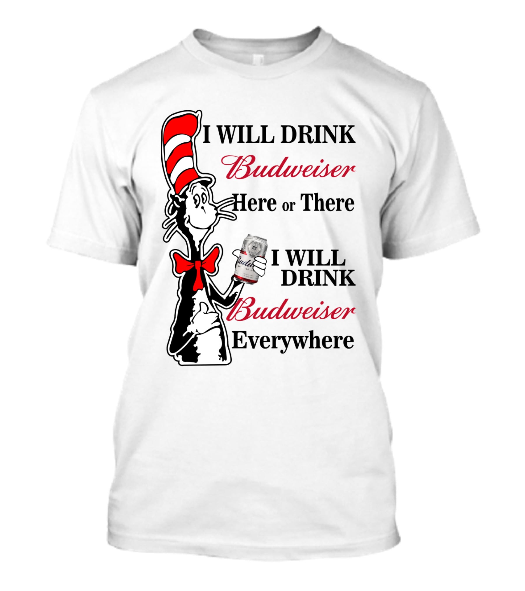 I Will Drink Budweiser Here Or There I Will Drink Budweiser Everywhere T-Shirt