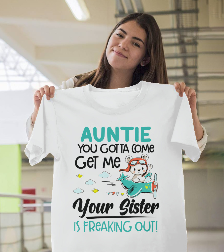 Auntie You Gotta Come Get Me Your Sister Is Freaking Out Bear in Airplane T-Shirt