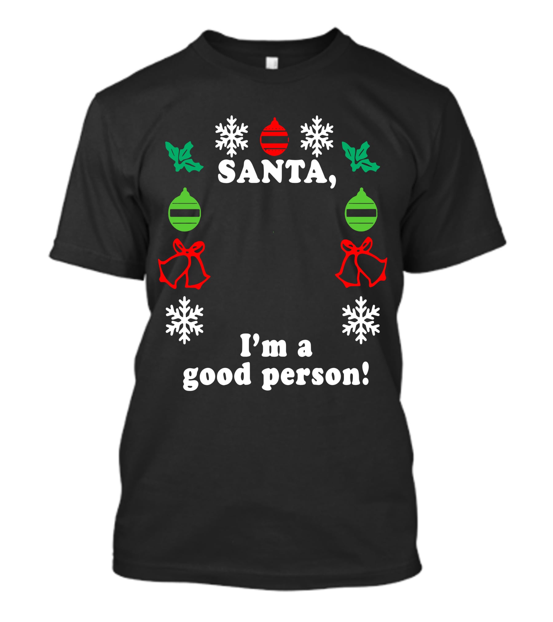 Santa I'm A Good Person Snowflakes Holly Ornaments Bells T-Shirt