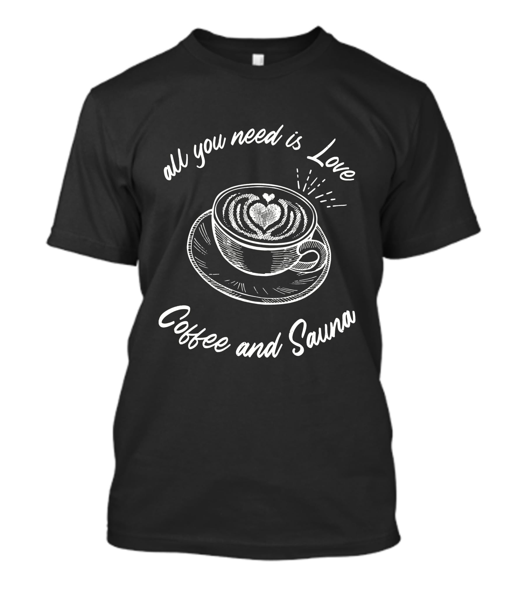 All You Need Is Love Coffee And Sauna Latte Art Heart T-Shirt
