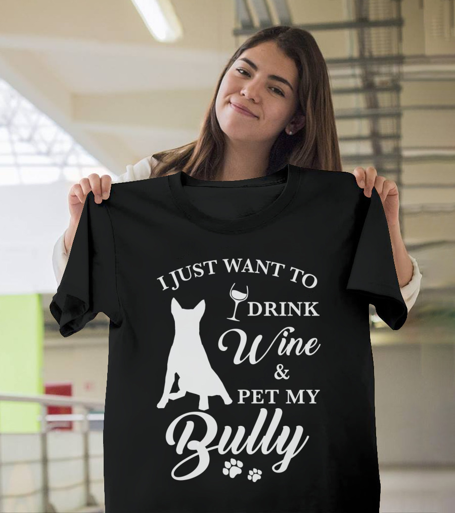 I Just Want To Drink Wine And Pet My Bully Dog T-Shirt