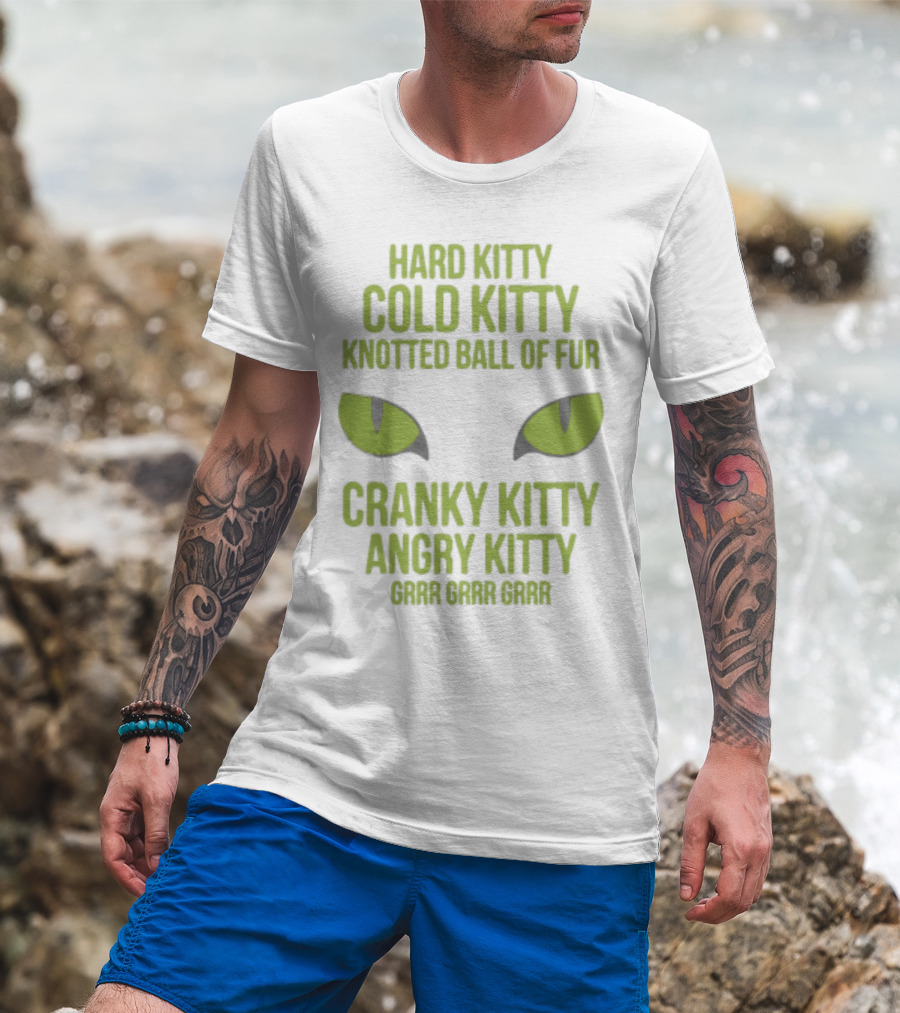 Hard Kitty Cold Kitty Knotted Ball Of Fur Cranky Kitty Angry Kitty Grrr Grrr Grrr T-Shirt