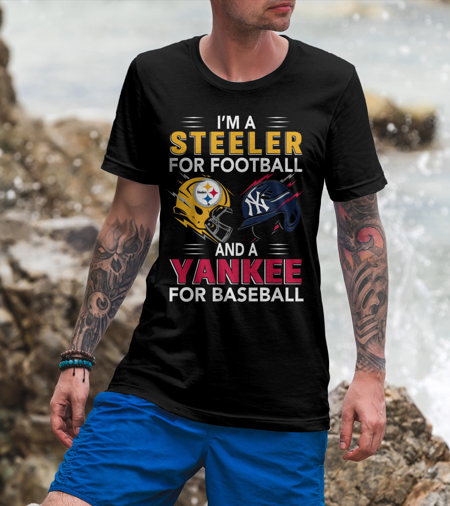 I'm A Steeler For Football And A Yankee For Baseball T-Shirt