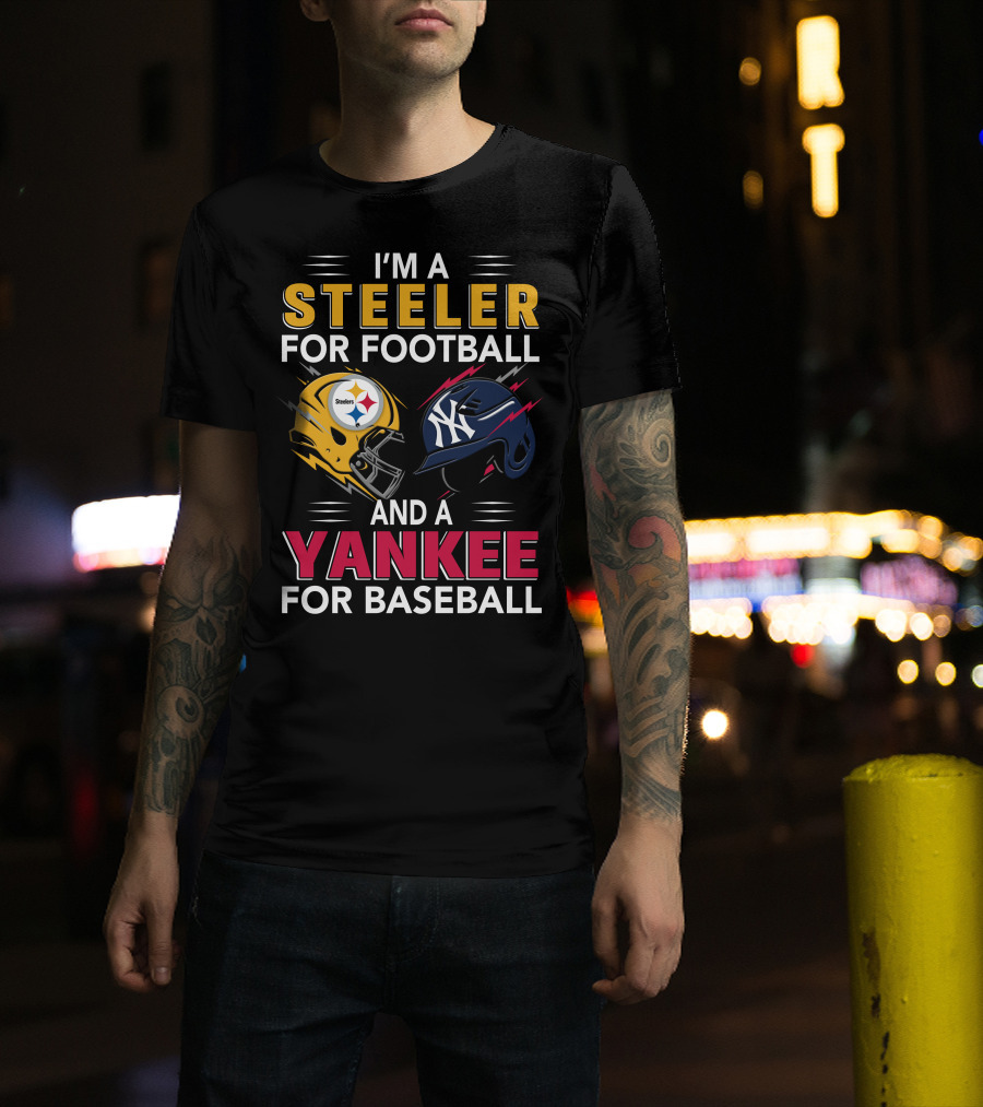 I'm A Steeler For Football And A Yankee For Baseball T-Shirt