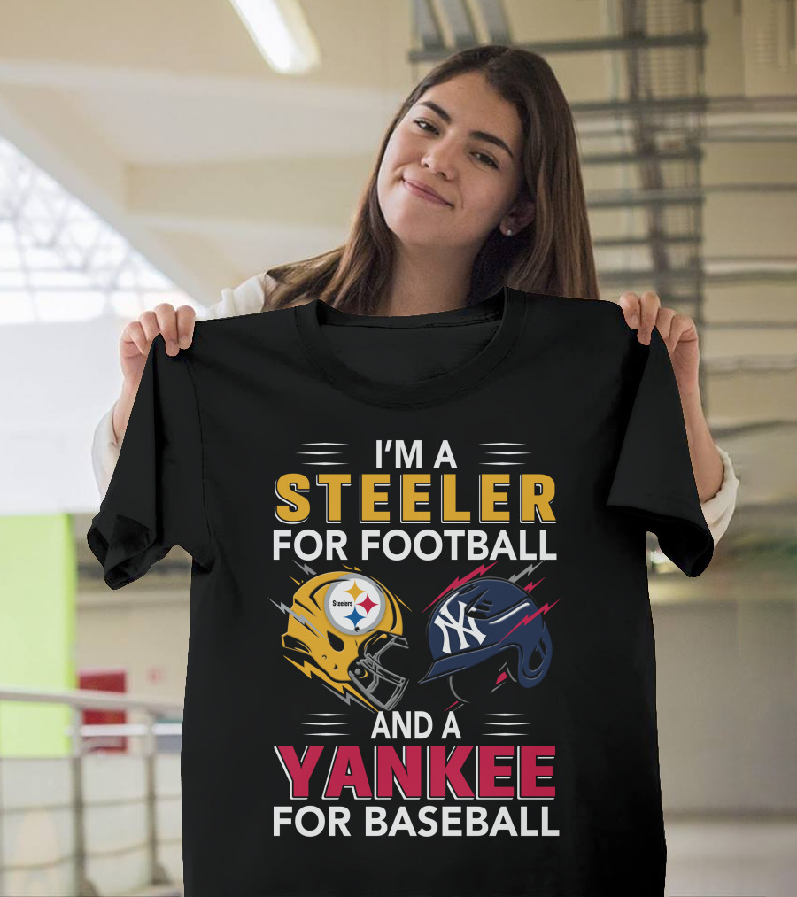 I'm A Steeler For Football And A Yankee For Baseball T-Shirt